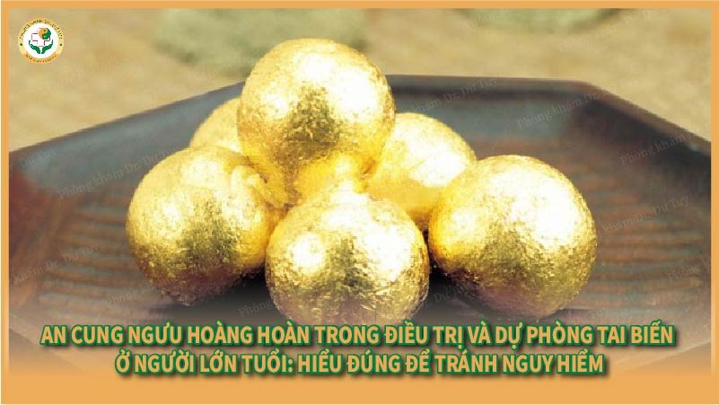 An cung Ngưu Hoàng Hoàn trong điều trị và dự phòng tai biến ở người lớn tuổi: Hiểu đúng để tránh nguy hiểm
