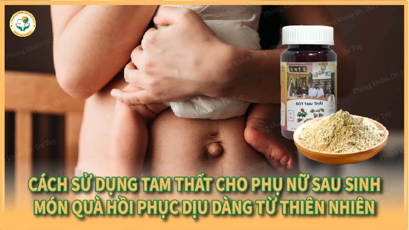 Cách sử dụng Tam Thất cho phụ nữ sau sinh – Món quà hồi phục dịu dàng từ thiên nhiên