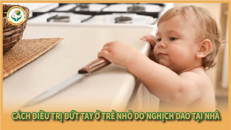 Cách điều trị đứt tay ở trẻ nhỏ do nghịch dao tại nhà