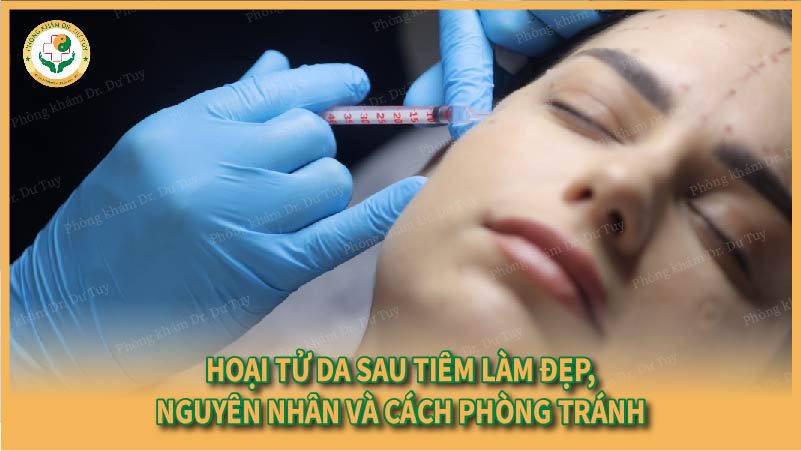 Hoại tử da sau tiêm làm đẹp, nguyên nhân và cách phòng tránh