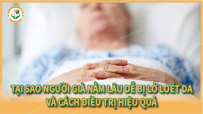 Tại sao người già nằm lâu dễ bị lở loét da và cách điều trị hiệu quả