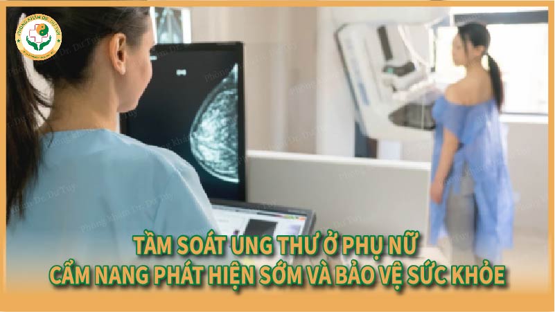 Tầm soát ung thư ở phụ nữ – Cẩm nang phát hiện sớm và bảo vệ sức khỏe