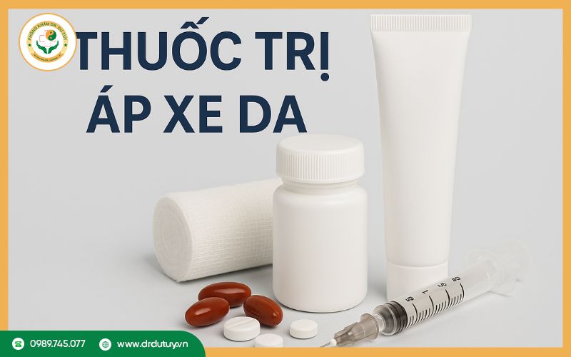 Thuốc trị áp xe da: Những loại thuốc thường được bác sĩ chỉ định