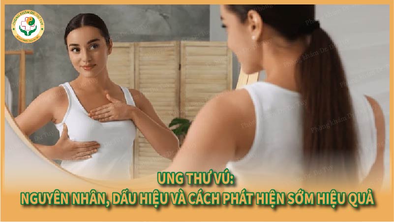 Ung thư vú: Nguyên nhân, dấu hiệu và cách phát hiện sớm hiệu quả