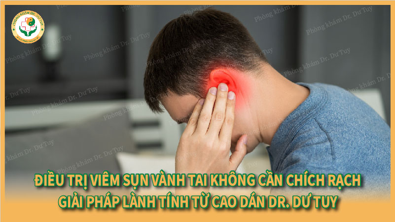 Điều trị viêm sụn vành tai không cần chích rạch- Giải pháp lành tính từ Cao dán Dr. Dư Tuy